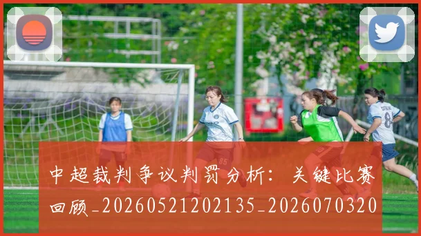 中超裁判争议判罚分析:关键比赛回顾_20260521202135_20260703205214