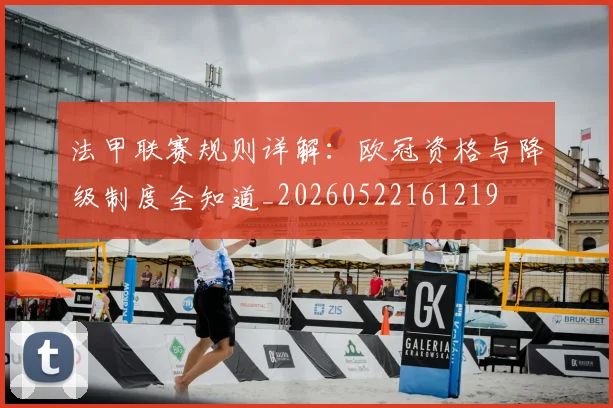 法甲联赛规则详解:欧冠资格与降级制度全知道_20260522161219