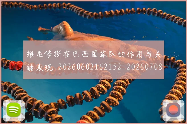 维尼修斯在巴西国家队的作用与关键表现_20260602162152_20260708201442