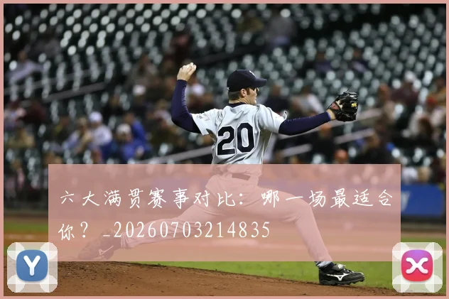 六大满贯赛事对比:哪一场最适合你?_20260703214835