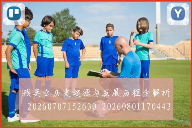 残奥会历史起源与发展历程全解析_20260707152630_20260801170443
